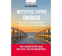 Nettoyer Votre Énergie - Mes Secrets Et Rituels Pour Purifier Et Protéger Les Lieux Et Les Personnes
