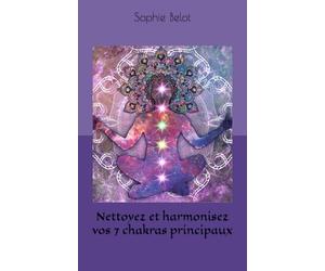Nettoyez et harmonisez vos 7 chakras principaux