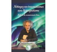 Nettoyez vos traumatismes avec le magnétisme: Méthode de recouvrement d'âme