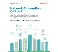 Network Automation Cookbook Over 100 recipes to effectively configure and manage network infrastructure with Ansible - Christian Adell - Packt Publishing - ebook (ePub) - Livre