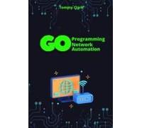 Network Automation With Go: Automate Network Operations And Build Scalable Applications With Go (Go Programming Language For Beginners: System ... ,Network Automation ,Debugging,Web Security)