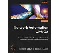 Network Automation with Go: Learn how to automate network operations and build applications using the Go programming language