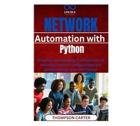 Network Automation with Python: Scripting and Managing IT Infrastructures Automate network configurations and administration tasks with Python