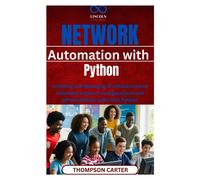 Network Automation With Python: Scripting And Managing It Infrastructures Automate Network Configurations And Administration Tasks With Python