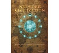 Network Civilization: Who Designed the World From Sumer to the Age of AI?