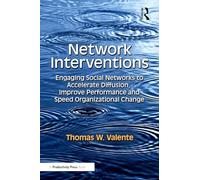 Network Interventions: Engaging Social Networks to Accelerate Diffusion, Improve Performance, and Speed Organizational Change