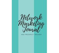Network Marketing Journal And Prospect Tracker: Weekly Planner & Tracker For Prospects and Follow Ups For Home Business Owners, Direct Sellers and Mlm