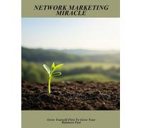 Network Marketing Miracle: Grow Yourself First To Grow Your Business Fast