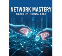 Network Mastery: Hands-On Practical Labs