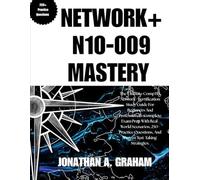NETWORK+ N10-009 MASTERY: The Ultimate CompTIA Network+ Certification Study Guide for Beginners and Professionals - Complete Exam Prep with Real-World ... Questions, and Proven Test-Taking Strategies
