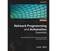 Network Programming and Automation Essentials: Get started in the realm of network automation using Python and Go
