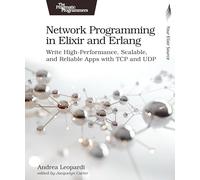 Network Programming in Elixir and ERLANG: Write High-Performance, Scalable, and Reliable Apps with TCP and Udp