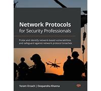 Network Protocols for Security Professionals: Probe and identify network-based vulnerabilities and safeguard against network protocol breaches