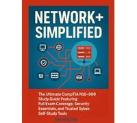 Network+ Simplified: The Ultimate CompTIA N10-009 Study Guide Featuring Full Exam Coverage, Security Essentials, and Trusted Sybex Self-Study Tools