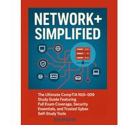 Network+ Simplified: The Ultimate CompTIA N10-009 Study Guide Featuring Full Exam Coverage, Security Essentials, and Trusted Sybex Self-Study Tools