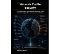 Network Traffic Security: A Practical Guide to Traffic Analysis, Monitoring, Threat Detection, Incident Response, and Network Defense