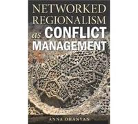 Networked Regionalism as Conflict Management by Anna Ohanyan Anna Ohanyan (Auteur)