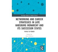 Networking and Career Strategies in Late Habsburg Monarchy and Its Successor States: Paths to Power