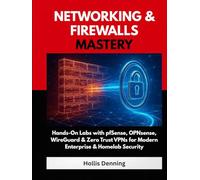 Networking & Firewalls Mastery: Hands-On Labs with pfSense, OPNsense, WireGuard & Zero Trust VPNs for Modern Enterprise & Homelab Security