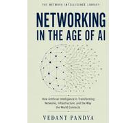 Networking in the Age of AI: How Artificial Intelligence Is Transforming Network Operations, Infrastructure, Automation, Security, Data Centers, and the Future of Connectivity
