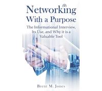 Networking With a Purpose:: The Informational Interview, Its Use, and Why it is Valuable Tool