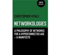 Networkologies A Philosophy of Networks for a Hyperconnected Age A Manifesto by Christopher Vitale Christopher Vitale, (Auteur)