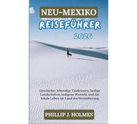 NEU-MEXIKO REISEFÜHRER 2026: Geschichte, lebendige Traditionen, heilige Landschaften, indigene Wurzeln und das lokale Leben im Land der Verzauberung
