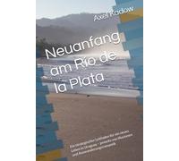 Neuanfang am Río de la Plata: Ein strategischer Leitfaden für ein neues Leben in Uruguay - jenseits von Illusionen und Auswanderungsromantik