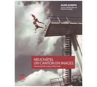 Neuchâtel, Un Canton En Images - Filmographie Tome 2 (1950-1970)