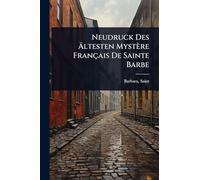 Neudruck Des Ã ltesten Mystère Français De Sainte Barbe