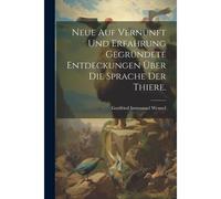 Neue Auf Vernunft Und Erfahrung Gegründete Entdeckungen Über Die Sprache Der Thiere.