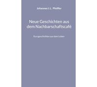 Neue Geschichten aus dem Nachbarschaftscafé: Kurzgeschichten aus dem Leben