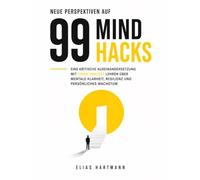 Neue Perspektiven auf 99 Mind Hacks: Eine kritische Auseinandersetzung mit Timon Krauses Lehren über mentale Klarheit, Resilienz und persönliches Wachstum
