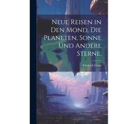 Neue Reisen In Den Mond, Die Planeten, Sonne Und Andere Sterne. Paperback Book By Friedrich Ebner