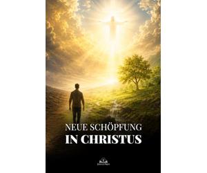 Neue Schöpfung in Christus: Ein katholischer Weg zu innerer Erneuerung, starkem Glauben, Gebet und ewiger Hoffnung