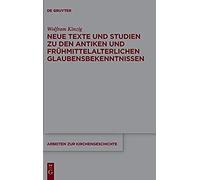 Neue Texte Und Studien Zu Den Antiken Und Frühmittelalterlichen Glaubensbekenntnissen