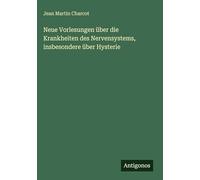 Neue Vorlesungen über die Krankheiten des Nervensystems, insbesondere über Hysterie