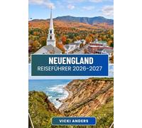 NEUENGLAND Reiseführer 2026-2027: Küstenstädte, Bergwanderwege und kleinstädtischer Charme in Maine, Vermont, New Hampshire, Massachusetts, Rhode Island und Connecticut