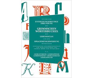 Neuerliche entdeckungsfreudige Erkundung des Grimmschen Wörterbuches, den Lebensocean und die Sprachmenschwerdung betreffend: Eigensinnig ... herausgegeben von Thomas Böhm und Peter Graf