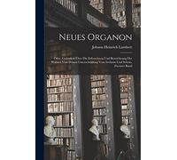 Neues Organon: Oder, Gedanken Über Die Erforschung Und Bezeichnung Des Wahren Und Dessen Unterscheidung Vom Irrthum Und Schein, Zwenter Band