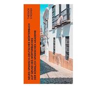 Neues Spanisch-Deutsches Wörterbuch Auf Grund des Wörterbuches der Königlich spanischen Akademie: Historische Lexikografie für spanisch-deutsche Übersetzung