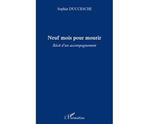 Neuf mois pour mourir Récit d'un accompagnement - Sophia DUCCESCHI JUDES - L'harmattan - broché - Livre