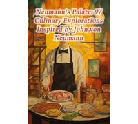 Neumann's Palate: 97 Culinary Explorations Inspired By John Von Neumann