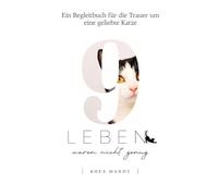 Neun Leben waren nicht genug: Ein Begleitbuch für die Trauer um eine geliebte Katze