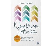 Neun Wege, Gott zu lieben: Die wunderbare Vielfalt des geistlichen Lebens