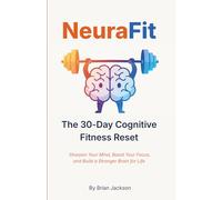 NeuraFit: The 30-Day Cognitive Fitness Reset to Sharpen Your Mind, Boost Your Focus, and Build a Stronger Brain for Life