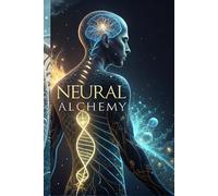 Neural Alchemy: The Hidden Power of the Human Body and Mind - A Complete Biomedical Atlas
