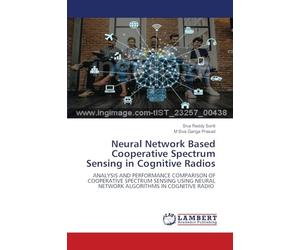 Neural Network Based Cooperative Spectrum Sensing in Cognitive Radios: ANALYSIS AND PERFORMANCE COMPARISON OF COOPERATIVE SPECTRUM SENSING USING NEURAL NETWORK ALGORITHMS IN COGNITIVE RADIO