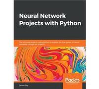Neural Network Projects with Python The ultimate guide to using Python to explore the true power of neural networks through six projects - Loy James - Pac Loy JamesLoy James (Auteur)