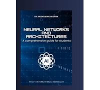 Neural Networks and architectures: A comprehensive guide for students